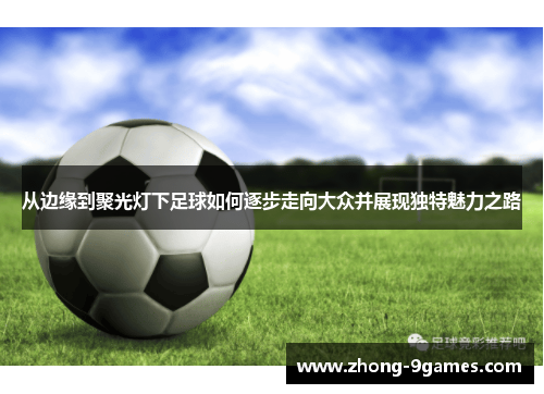 从边缘到聚光灯下足球如何逐步走向大众并展现独特魅力之路