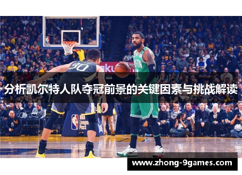 分析凯尔特人队夺冠前景的关键因素与挑战解读