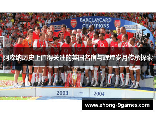阿森纳历史上值得关注的英国名宿与辉煌岁月传承探索