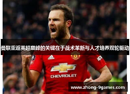 曼联重返英超巅峰的关键在于战术革新与人才培养双轮驱动 曼联重返英超巅峰的关键在于战术革新与人才培养双轮驱动