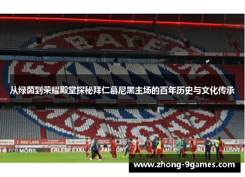 从绿茵到荣耀殿堂探秘拜仁慕尼黑主场的百年历史与文化传承