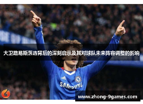 大卫路易斯落选背后的深刻启示及其对球队未来阵容调整的影响