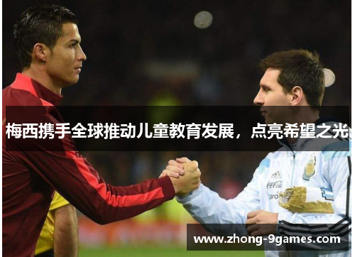 梅西携手全球推动儿童教育发展,点亮希望之光 梅西携手全球推动儿童教育发展,点亮希望之光