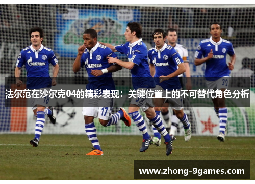 法尔范在沙尔克04的精彩表现：关键位置上的不可替代角色分析