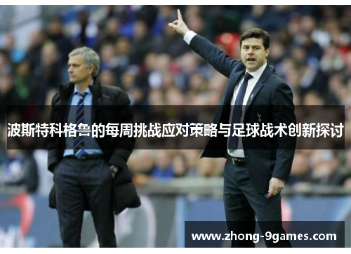 波斯特科格鲁的每周挑战应对策略与足球战术创新探讨