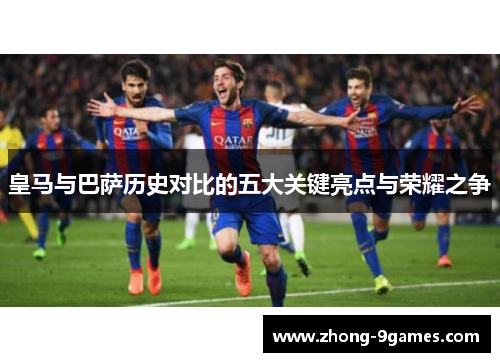 皇马与巴萨历史对比的五大关键亮点与荣耀之争