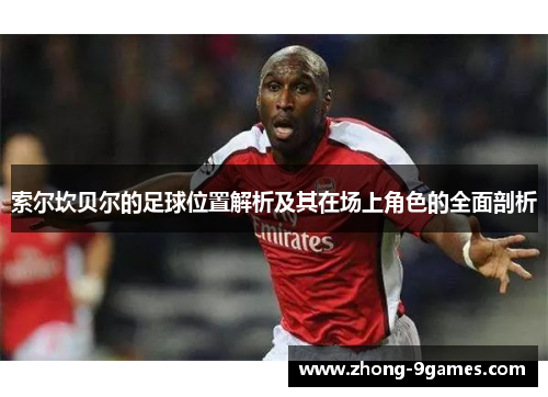 索尔坎贝尔的足球位置解析及其在场上角色的全面剖析 索尔坎贝尔的足球位置解析及其在场上角色的全面剖析