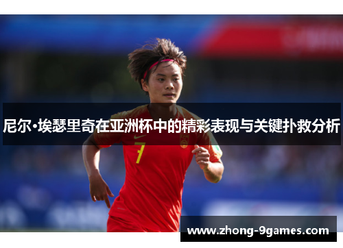 尼尔·埃瑟里奇在亚洲杯中的精彩表现与关键扑救分析 尼尔·埃瑟里奇在亚洲杯中的精彩表现与关键扑救分析