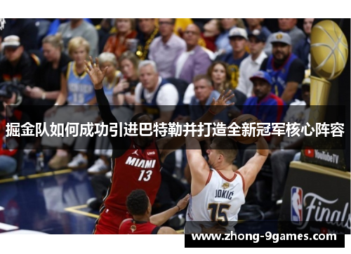 掘金队如何成功引进巴特勒并打造全新冠军核心阵容 掘金队如何成功引进巴特勒并打造全新冠军核心阵容