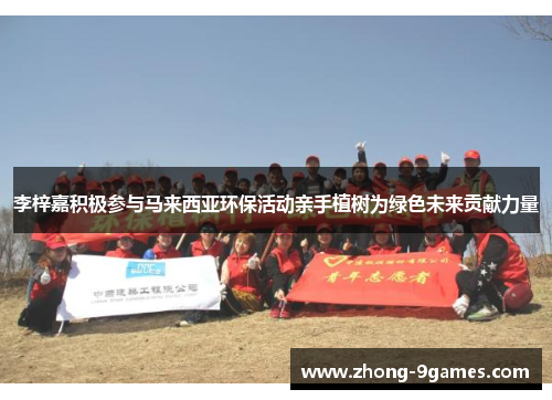 李梓嘉积极参与马来西亚环保活动亲手植树为绿色未来贡献力量