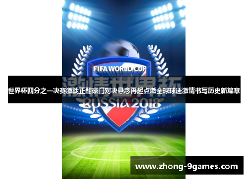 世界杯四分之一决赛激战正酣豪门对决悬念再起点燃全球球迷激情书写历史新篇章 世界杯四分之一决赛激战正酣豪门对决悬念再起点燃全球球迷激情书写历史新篇章