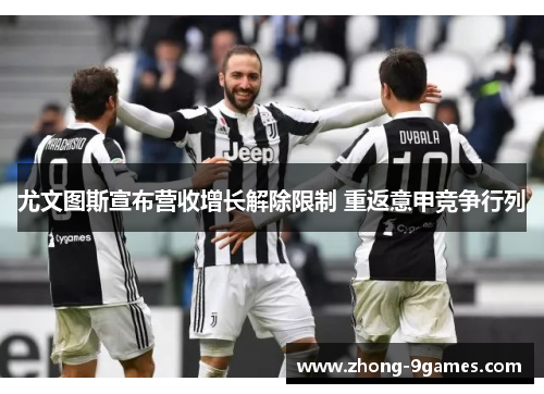 尤文图斯宣布营收增长解除限制 重返意甲竞争行列 尤文图斯宣布营收增长解除限制 重返意甲竞争行列