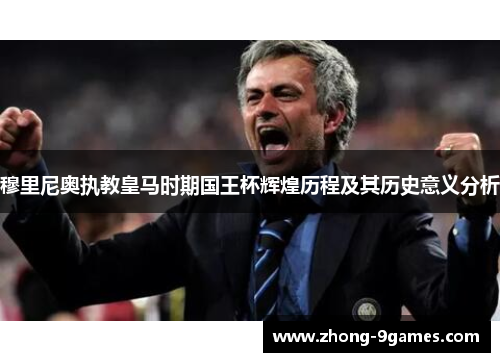 穆里尼奥执教皇马时期国王杯辉煌历程及其历史意义分析
