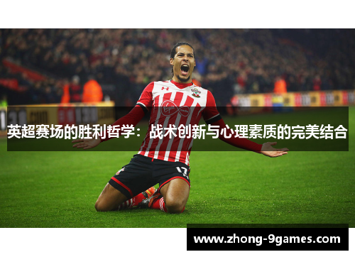 英超赛场的胜利哲学：战术创新与心理素质的完美结合