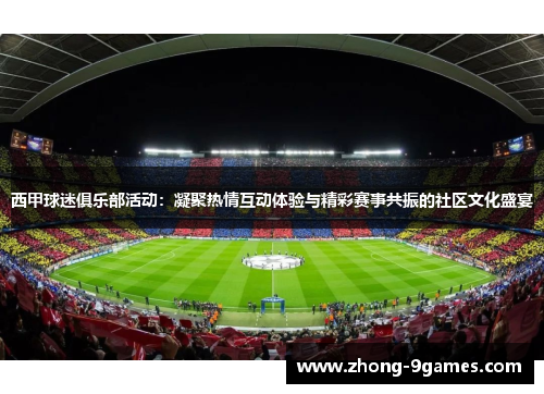 西甲球迷俱乐部活动：凝聚热情互动体验与精彩赛事共振的社区文化盛宴